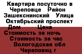 Квартира посуточно в Череповце › Район ­ Зашекснинский › Улица ­ Октябрьский проспект › Дом ­ 78 › Цена ­ 1 000 › Стоимость за ночь ­ 1 000 › Стоимость за час ­ 250 - Вологодская обл., Череповец г. Недвижимость » Квартиры аренда посуточно   